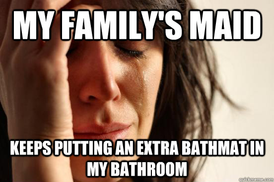 my family's maid keeps putting an extra bathmat in my bathroom  First World Problems
