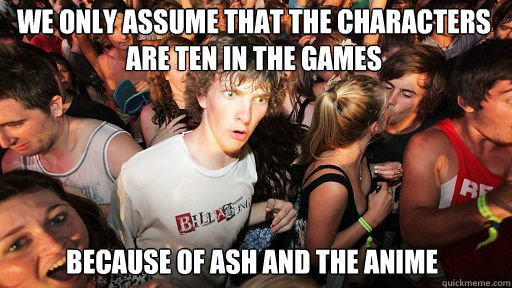 We only assume that the characters are ten in the games because of ash and the anime   Sudden Clarity Clarence