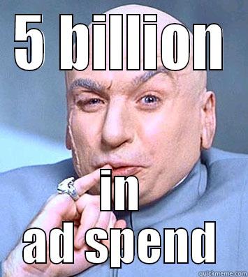 5 BILLION IN AD SPEND Misc