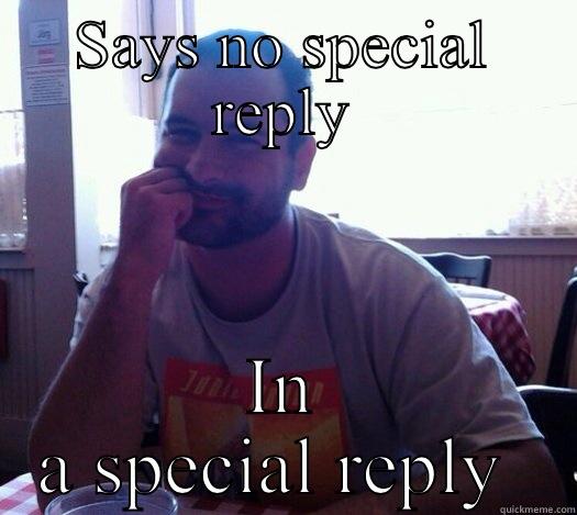 SAYS NO SPECIAL REPLY IN A SPECIAL REPLY  Misc