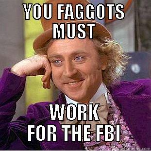 YOU FAGGOTS MUST WORK FOR THE FBI Condescending Wonka