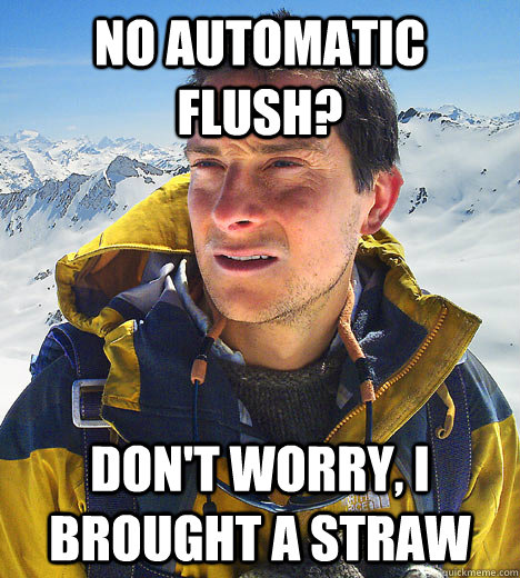 No automatic flush? don't worry, i brought a straw   BEAR GRILLS