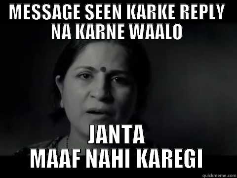 MESSAGE SEEN KARKE REPLY NA KARNE WAALO JANTA MAAF NAHI KAREGI Misc