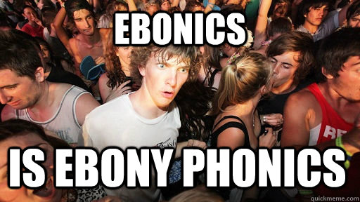 Ebonics Is Ebony phonics  Sudden Clarity Clarence