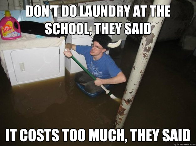 Don't do laundry at the school, they said It costs too much, they said  Laundry viking