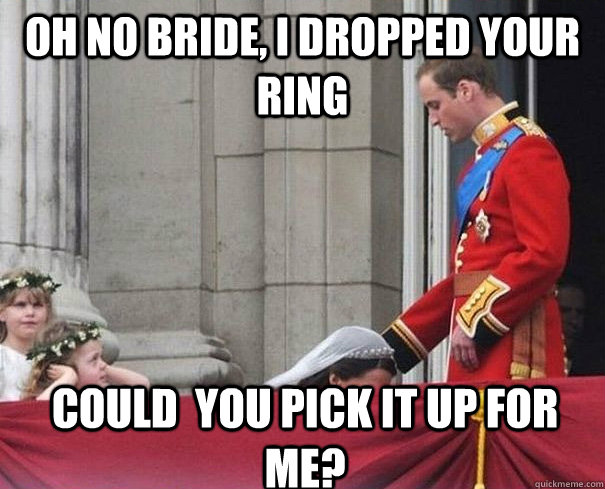 oh no bride, i dropped your ring could  you pick it up for me?  troll groom
