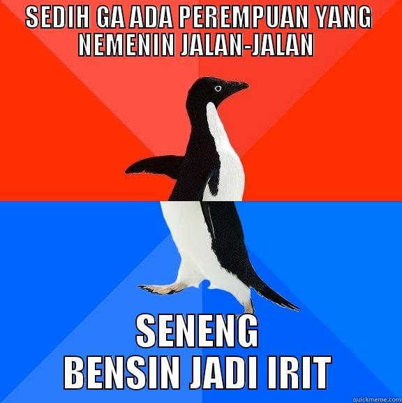 SEDIH GA ADA PEREMPUAN YANG NEMENIN JALAN-JALAN  SENENG BENSIN JADI IRIT Socially Awesome Awkward Penguin