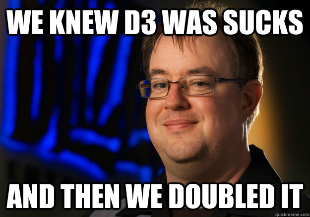 We knew d3 was sucks and then we doubled it  