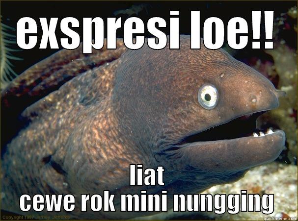 tampang bego:D - EXSPRESI LOE!! LIAT CEWE ROK MINI NUNGGING Bad Joke Eel