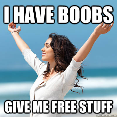 I have Boobs Give me free stuff  