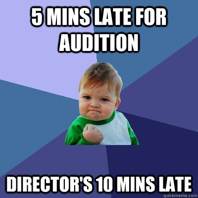 5 mins late for audition Director's 10 mins late - 5 mins late for audition Director's 10 mins late  Success Kid