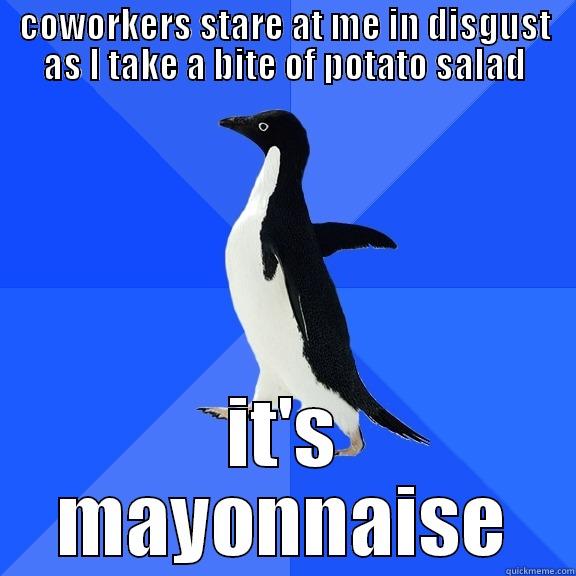 COWORKERS STARE AT ME IN DISGUST AS I TAKE A BITE OF POTATO SALAD IT'S MAYONNAISE Socially Awkward Penguin