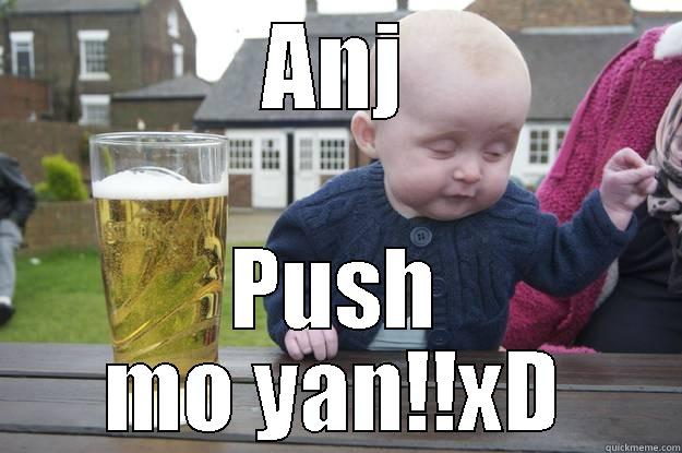 ANJ PUSH MO YAN!!XD drunk baby