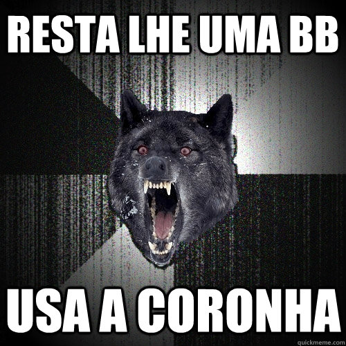 RESTA LHE UMA BB USA A CORONHA  Insanity Wolf