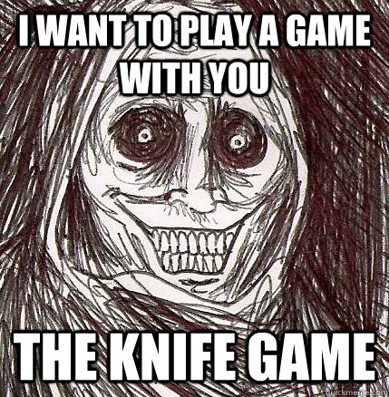 i want to play a game with you the knife game  
