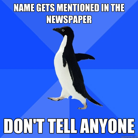 Name gets mentioned in the newspaper Don't tell anyone  Socially Awkward Penguin