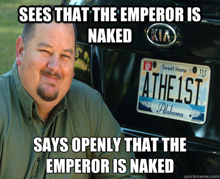 Sees that the emperor is naked Says openly that the emperor is naked - Sees that the emperor is naked Says openly that the emperor is naked  American Atheist