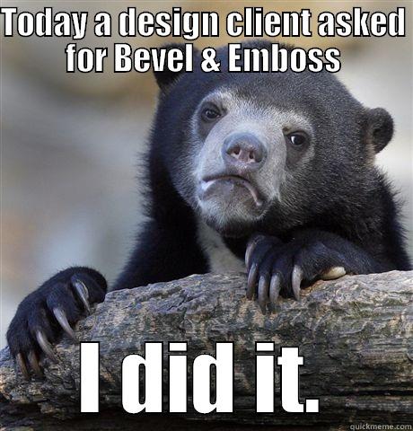 TODAY A DESIGN CLIENT ASKED FOR BEVEL & EMBOSS I DID IT. Confession Bear