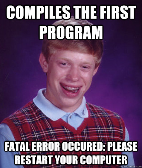 Compiles the first program fatal error occured: please restart your computer  Bad Luck Brian