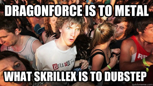 Dragonforce is to Metal What Skrillex is to Dubstep  - Dragonforce is to Metal What Skrillex is to Dubstep   Sudden Clarity Clarence