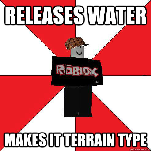 Releases water makes it terrain type  