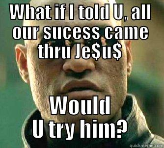 WHAT IF I TOLD U, ALL OUR SUCESS CAME THRU JE$U$ WOULD U TRY HIM? Matrix Morpheus