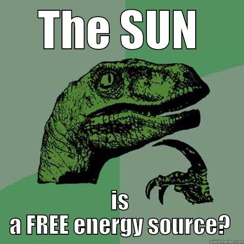THE SUN IS A FREE ENERGY SOURCE? Philosoraptor