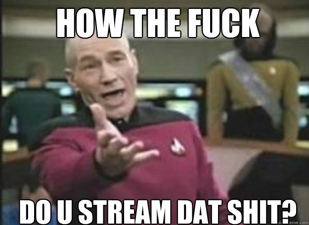 how the fuck do u stream dat shit?  how the fuck