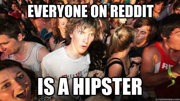 Everyone on Reddit is a hipster  Clarity Clarence