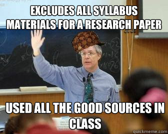 excludes all syllabus materials for a research paper used all the good sources in class  Scumbag Professor