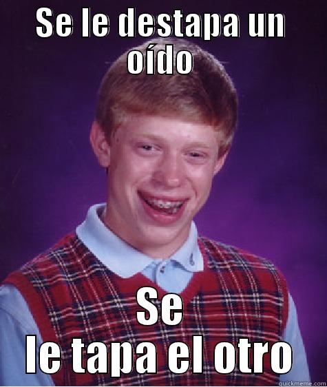 SE LE DESTAPA UN OÍDO SE LE TAPA EL OTRO Bad Luck Brian