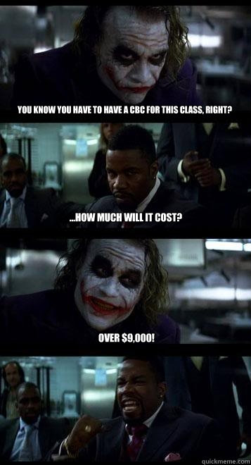 You know you have to have a cbc for this class, right? ...how much will it cost? Over $9,000!  Joker with Black guy
