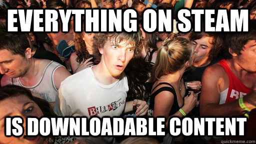 Everything On Steam is Downloadable Content  Sudden Clarity Clarence
