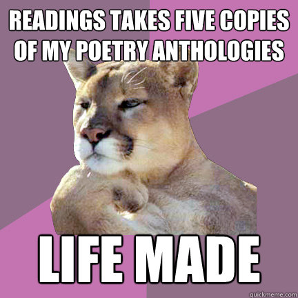 Readings takes five copies of my poetry anthologies Life made  Poetry Puma