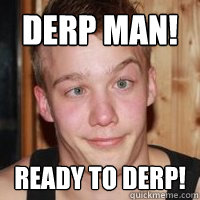 Derp Man! Ready to derp!  Derp man