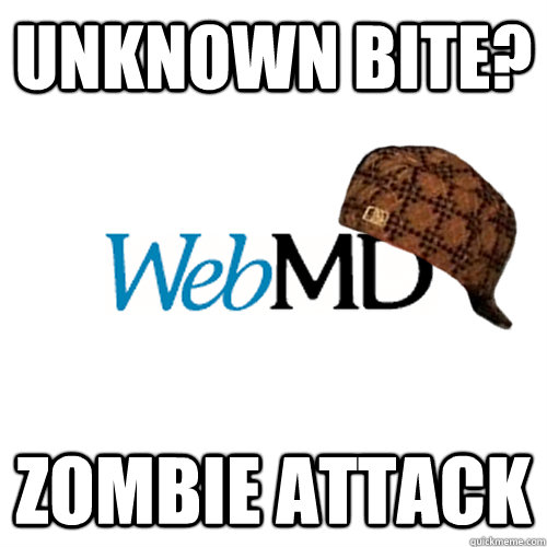 unknown bite? zombie attack - unknown bite? zombie attack  Scumbag WebMD