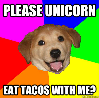 please unicorn eat tacos with me?  Advice Dog