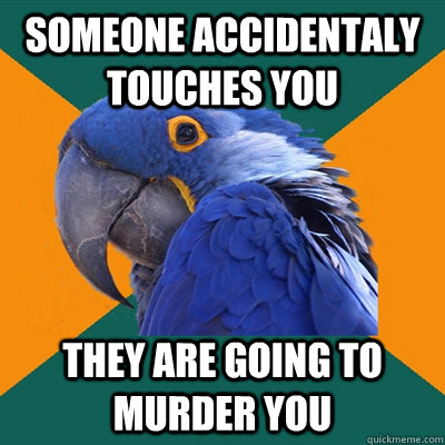someone accidentaly touches you they are going to murder you  Paranoid Parrot
