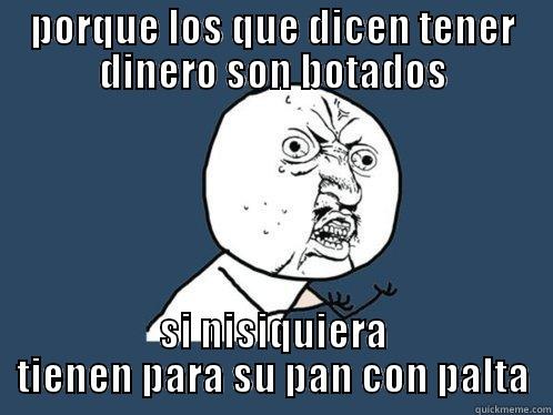 PORQUE LOS QUE DICEN TENER DINERO SON BOTADOS SI NISIQUIERA TIENEN PARA SU PAN CON PALTA Y U No