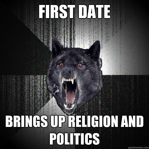 First Date Brings up Religion and Politics  insanitywolf