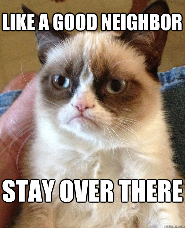 like a good neighbor stay over there - like a good neighbor stay over there  Misc