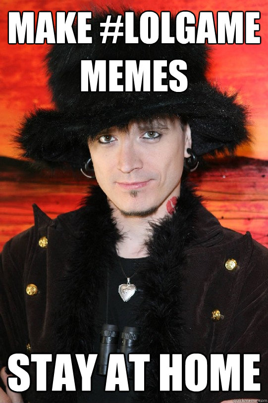 Make #lolgame memes stay at home  Lolgame