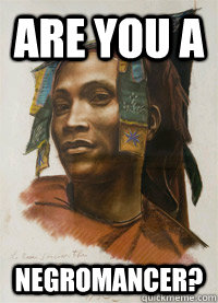 Are you a Negromancer?  black wizard