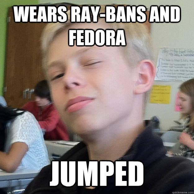 wears ray-bans and fedora jumped - wears ray-bans and fedora jumped  Smooth Greg