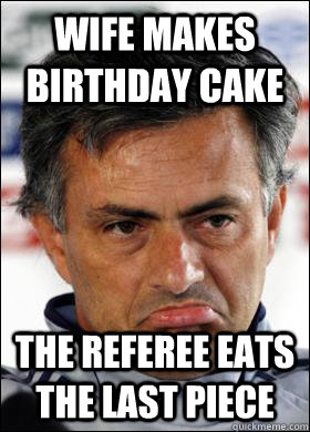 wife makes birthday cake the referee eats the last piece - wife makes birthday cake the referee eats the last piece  Sad Mourinho