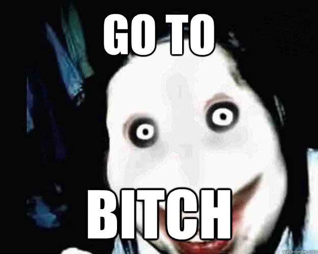 GO TO BITCH  Jeff the Killer