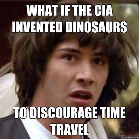 What if the CIA invented dinosaurs to discourage time travel  conspiracy keanu
