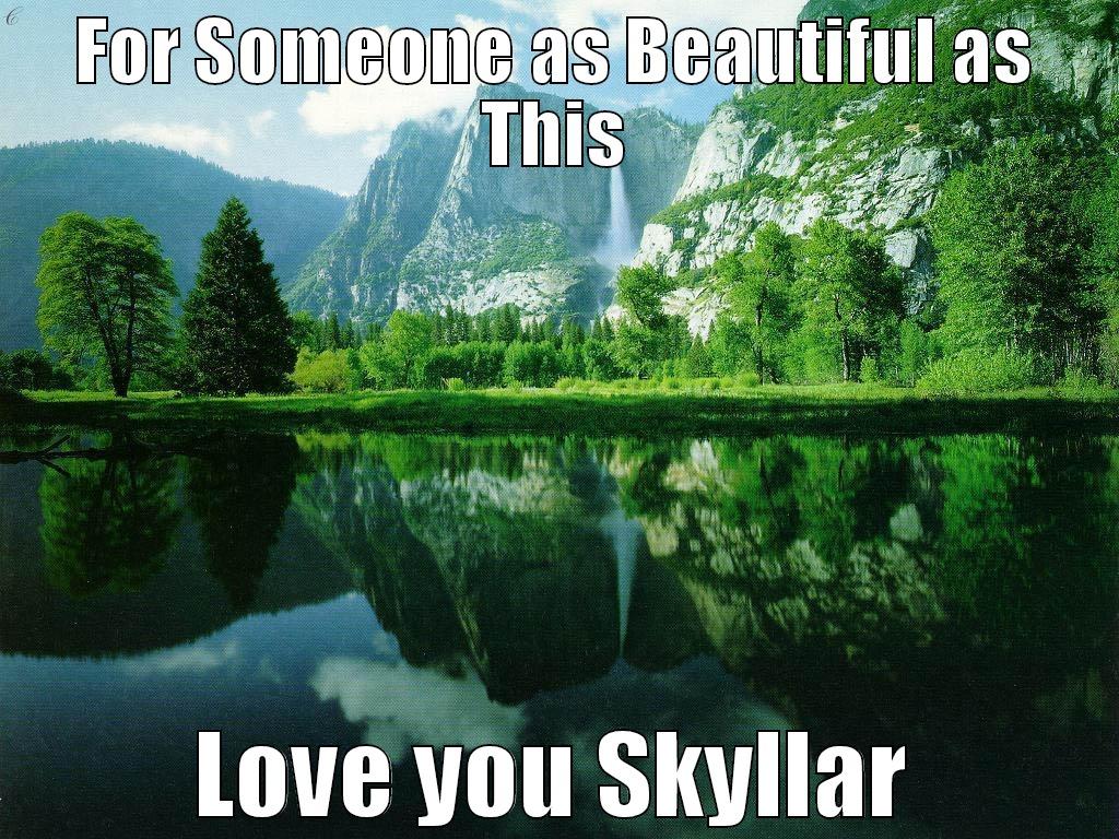 FOR SOMEONE AS BEAUTIFUL AS THIS LOVE YOU SKYLLAR Misc