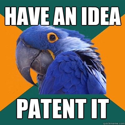 have an idea patent it  Paranoid Parrot