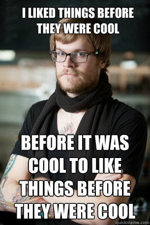 I liked things before they were cool before it was cool to like things before they were cool - I liked things before they were cool before it was cool to like things before they were cool  Hipster Barista